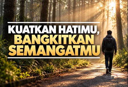 Kuatkan Hatimu, Bangkitkan Semangatmu